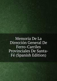 Memoria De La Direccion General De Ferro-Carriles Provinciales De Santa-Fe (Spanish Edition)