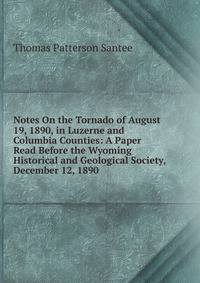 Notes On the Tornado of August 19, 1890, in Luzerne and Columbia Counties: A Paper Read Before the Wyoming Historical and Geological Society, December 12, 1890