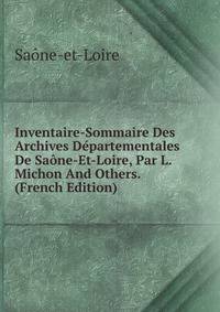Inventaire-Sommaire Des Archives Departementales De Saone-Et-Loire, Par L. Michon And Others. (French Edition)