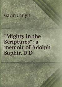 "Mighty in the Scriptures": a memoir of Adolph Saphir, D.D.