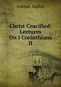 Christ Crucified: Lectures On 1 Corinthians II