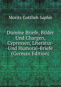 Dumme Briefe, Bilder Und Chargen, Cypressen, Literatur- Und Humoral-Briefe (German Edition)