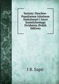Sonizm: Nauchno-Populiarnoe Izlozhene Sushchnosti I Istori Sonisticheskago Dvizhenia (Polish Edition)