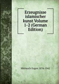 Erzeugnisse islamischer kunst Volume 1-2 (German Edition)