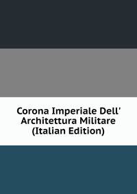 Corona Imperiale Dell' Architettura Militare (Italian Edition)
