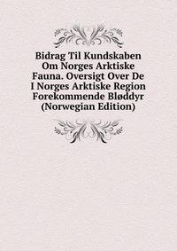 Bidrag Til Kundskaben Om Norges Arktiske Fauna. Oversigt Over De I Norges Arktiske Region Forekommende Bloddyr (Norwegian Edition)