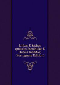 Liricas E Satiras (poesias Escolhidas E Outras Ineditas) (Portuguese Edition)