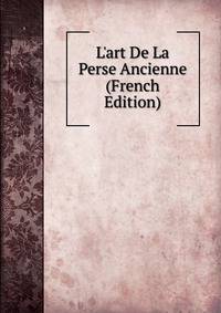 L'art De La Perse Ancienne (French Edition)