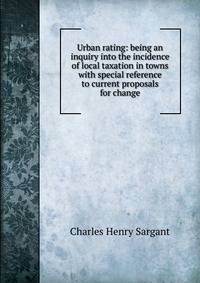 Urban rating: being an inquiry into the incidence of local taxation in towns with special reference to current proposals for change