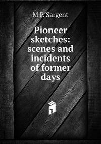 Pioneer sketches: scenes and incidents of former days