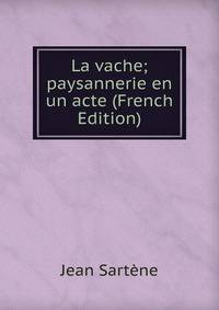 La vache; paysannerie en un acte (French Edition)