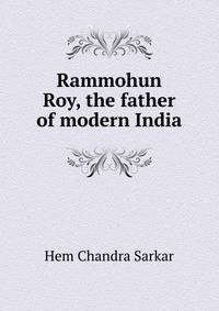 Rammohun Roy, the father of modern India