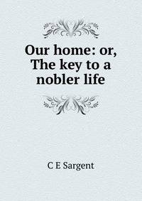Our home: or, The key to a nobler life