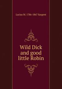 Wild Dick and good little Robin