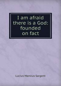 I am afraid there is a God: founded on fact