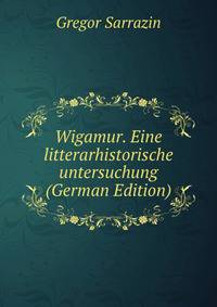 Wigamur. Eine litterarhistorische untersuchung (German Edition)