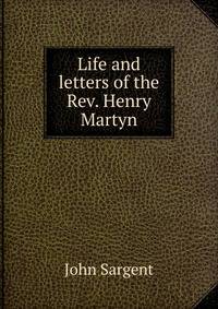 Life and letters of the Rev. Henry Martyn