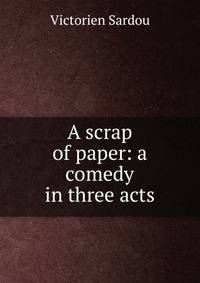A scrap of paper: a comedy in three acts