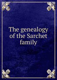The genealogy of the Sarchet family