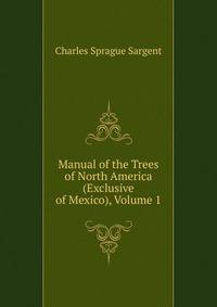 Manual of the Trees of North America (Exclusive of Mexico), Volume 1