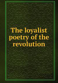 The loyalist poetry of the revolution