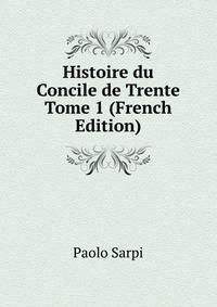 Histoire du Concile de Trente Tome 1 (French Edition)