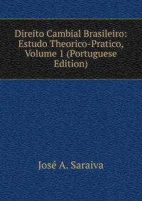 Direito Cambial Brasileiro: Estudo Theorico-Pratico, Volume 1 (Portuguese Edition)