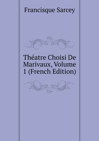 Theatre Choisi De Marivaux, Volume 1 (French Edition)