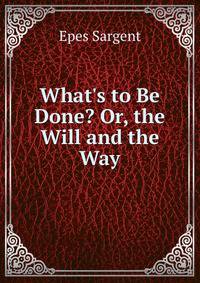 What's to Be Done? Or, the Will and the Way