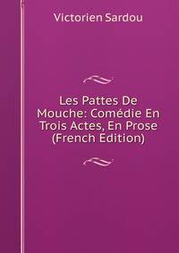 Les Pattes De Mouche: Comedie En Trois Actes, En Prose (French Edition)