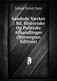 Samlede V?rker .: Bd. Historiske Og Politiske Afhandlinger (Norwegian Edition)