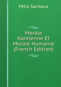 Morale Kantienne Et Morale Humaine (French Edition)