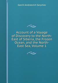 Account of a Voyage of Discovery to the North-East of Siberia, the Frozen Ocean, and the North-East Sea, Volume 1