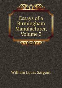 Essays of a Birmingham Manufacturer, Volume 3