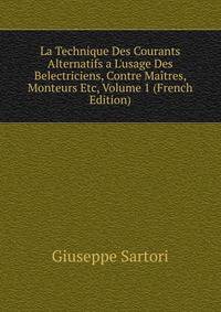 La Technique Des Courants Alternatifs a L'usage Des Belectriciens, Contre Ma?tres, Monteurs Etc, Volume 1 (French Edition)