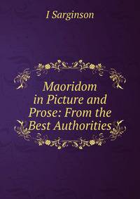 Maoridom in Picture and Prose: From the Best Authorities