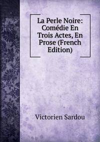 La Perle Noire: Comedie En Trois Actes, En Prose (French Edition)