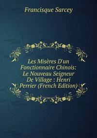 Les Mis?res D'un Fonctionnaire Chinois: Le Nouveau Seigneur De Village : Henri Perrier (French Edition)