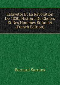 Lafayette Et La Revolution De 1830, Histoire De Choses Et Des Hommes Et Juillet (French Edition)