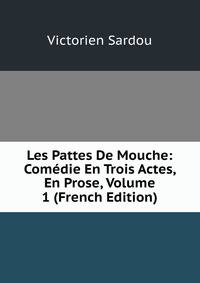 Les Pattes De Mouche: Comedie En Trois Actes, En Prose, Volume 1 (French Edition)