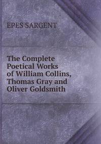 The Complete Poetical Works of William Collins, Thomas Gray and Oliver Goldsmith