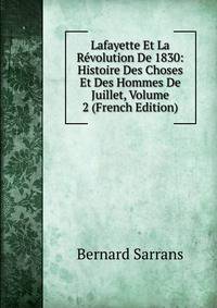 Lafayette Et La Revolution De 1830: Histoire Des Choses Et Des Hommes De Juillet, Volume 2 (French Edition)