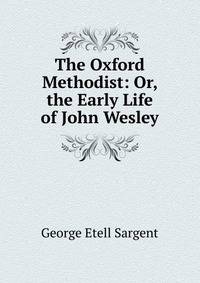 The Oxford Methodist: Or, the Early Life of John Wesley