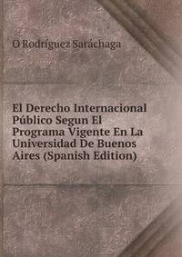 El Derecho Internacional Publico Segun El Programa Vigente En La Universidad De Buenos Aires (Spanish Edition)