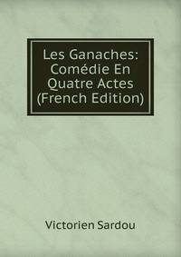 Les Ganaches: Comedie En Quatre Actes (French Edition)