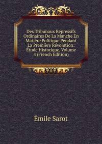 Des Tribunaux Repressifs Ordinaires De La Manche En Matiere Politique Pendant La Premiere Revolution: Etude Historique, Volume 4 (French Edition)