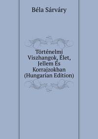 Tortenelmi Viszhangok, Elet, Jellem Es Korrajzokban (Hungarian Edition)