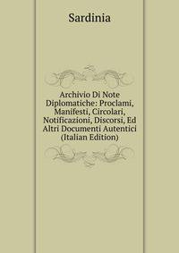 Archivio Di Note Diplomatiche: Proclami, Manifesti, Circolari, Notificazioni, Discorsi, Ed Altri Documenti Autentici (Italian Edition)