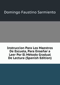 Instruccion Para Los Maestros De Escuela, Para Ensenar a Leer Por El Metodo Gradual De Lectura (Spanish Edition)