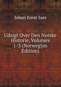 Udsigt Over Den Norske Historie, Volumes 1-3 (Norwegian Edition)